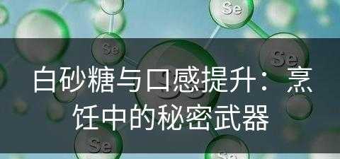 白砂糖与口感提升：烹饪中的秘密武器